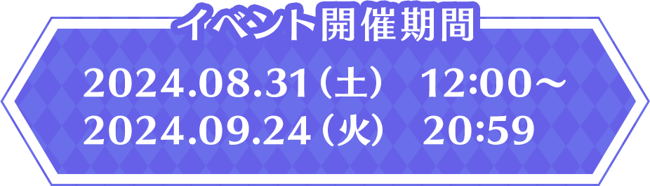 イベント開催期間 2024.08.31(土) 12:00 〜 2024.09.24(火) 20:59